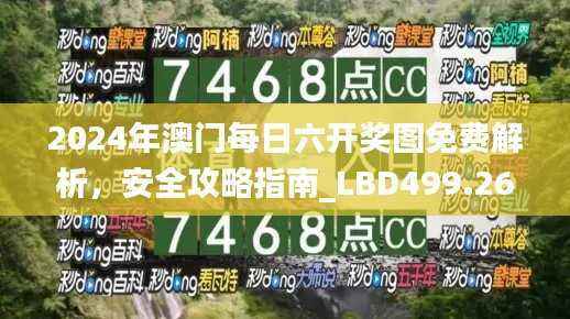 2024年澳门每日六开奖图免费解析,安全攻略指南_LBD499.26版