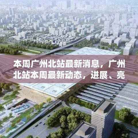 广州北站最新进展、亮点及未来展望,本周消息全解析
