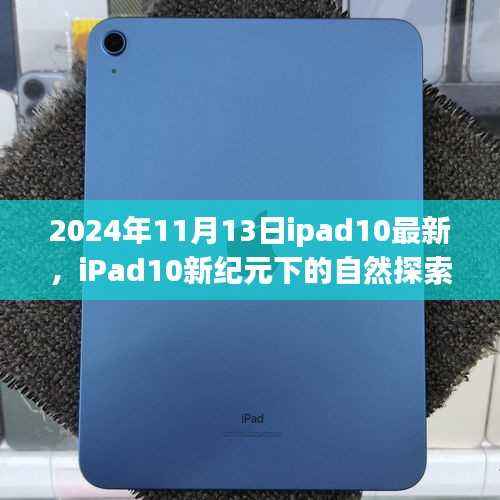 iPad 10新纪元探索之旅,启程寻找内心宁静与美景的旅程(最新消息)