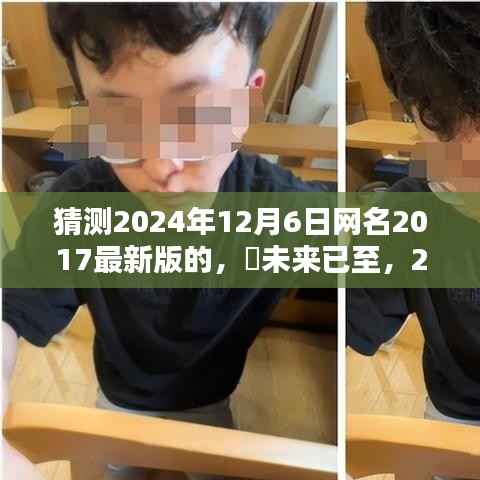 ✨未来已至,2024年网红之选——最新科技产品体验报告,揭秘网名最新版趋势预测(时间,2024年12月6日)