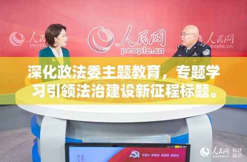 深化政法委主题教育,专题学习引领法治建设新征程标题。