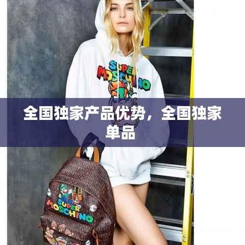 全国独家产品优势,全国独家单品
