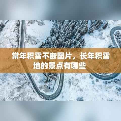 常年积雪不断图片,长年积雪地的景点有哪些
