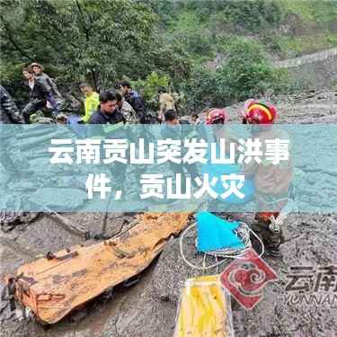 云南贡山突发山洪事件,贡山火灾