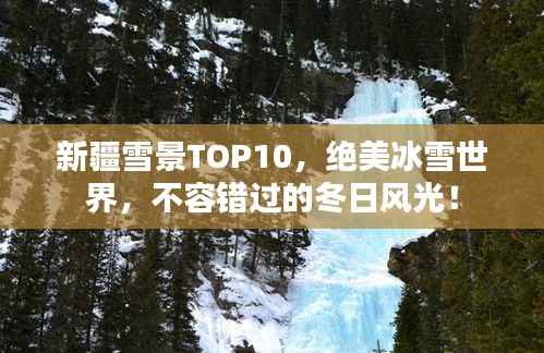 新疆雪景TOP10,绝美冰雪世界,不容错过的冬日风光!