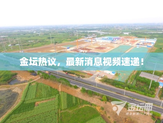 金坛热议,最新消息视频速递!