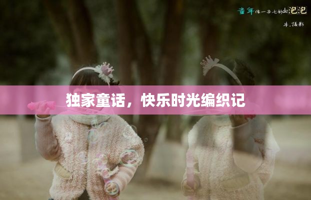 独家童话,快乐时光编织记