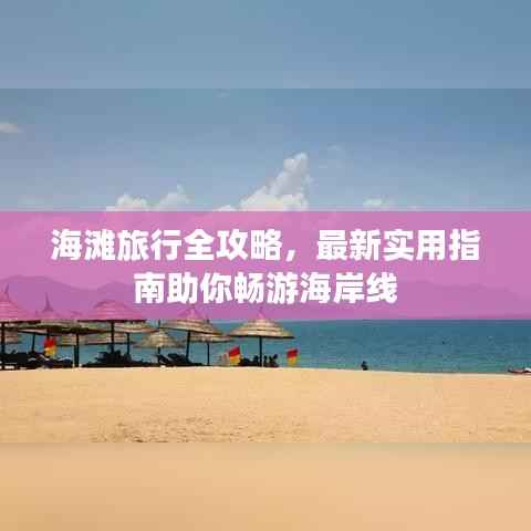 海滩旅行全攻略,最新实用指南助你畅游海岸线