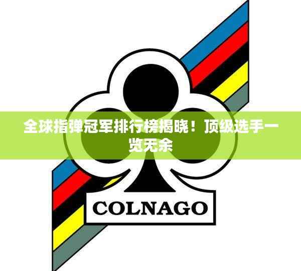 全球指弹冠军排行榜揭晓!顶级选手一览无余