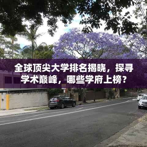 全球顶尖大学排名揭晓,探寻学术巅峰,哪些学府上榜?