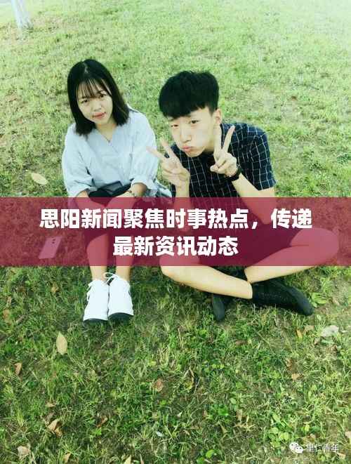 思阳新闻聚焦时事热点,传递最新资讯动态