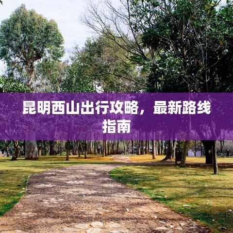 昆明西山出行攻略,最新路线指南