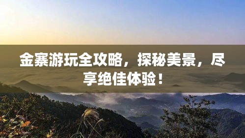 金寨游玩全攻略,探秘美景,尽享绝佳体验!