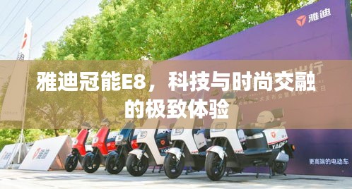 雅迪冠能E8,科技与时尚交融的极致体验